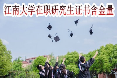 江南大学在职研究生的证书含金量怎么样？