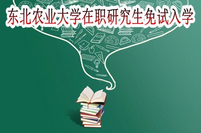 东北农业大学在职研究生免试入学是哪种学习方式？