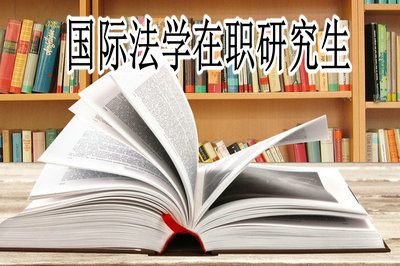 2019年国际法学在职研究生报考要求与招生院校详细解析！