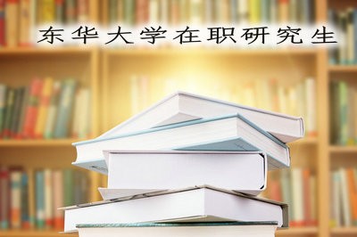 报读东华大学在职研究生，了解这些很重要！