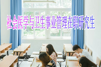 社会医学与卫生事业管理在职研究生授课地点及学习时间详解?