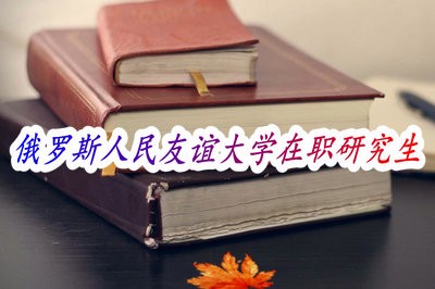 在职攻读俄罗斯人民友谊大学研究生课程，有什么条件限制？