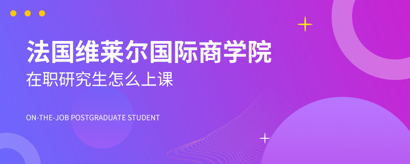 攻讀法國(guó)維萊爾國(guó)際商學(xué)院在職研究生怎么上課？