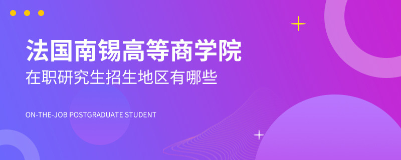 法国南锡高等商学院在职研究生招生地区有哪些？