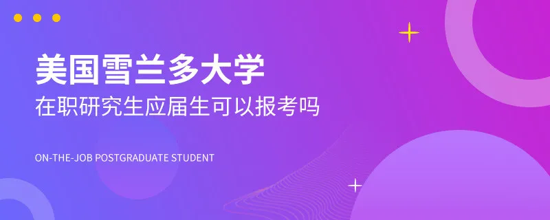 应届生可以报考美国雪兰多大学在职研究生吗？