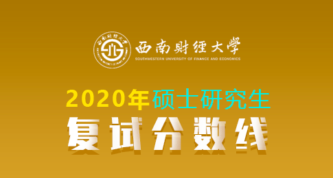 西南财经大学2020年硕士研究生招生考试考生进入复试基本成绩要求的通知