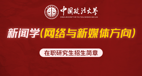 中国政法大学新闻学（网络与新媒体方向）在职研究生招生简章