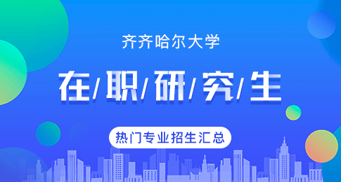 齐齐哈尔大学在职研究生专业火热招生！