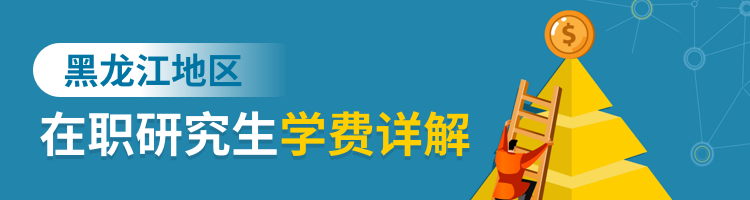 详解！黑龙江在职研究生学费需要多少？