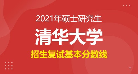 清华大学2021年硕士研究生招生复试基本分数线