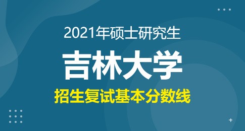 2021年吉林大学硕士研究生招生考试考生进入复试的初试成绩基本要求