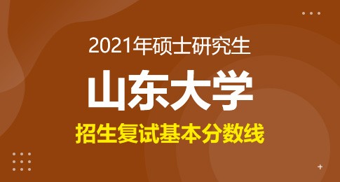 山东大学2021年硕士研究生复试基本分数线