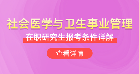 社会医学与卫生事业管理在职研究生报考条件详解