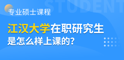 江汉大学在职研究生专业硕士课程是怎么样上课的？
