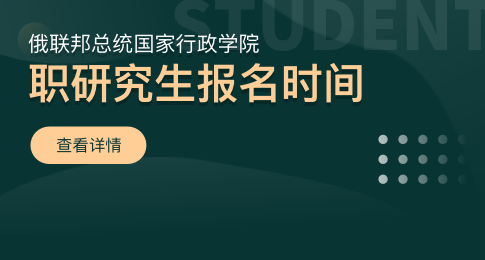 俄联邦总统国家行政学院在职研究生报名时间什么时候？