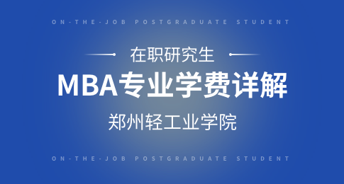 郑州轻工业学院在职研究生MBA专业招生学费