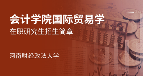 河南财经政法大学会计学院国际贸易学在职研究生招生简章