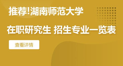 推荐！湖南师范大学在职研究生招生专业一览表