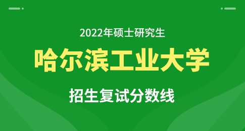 哈尔滨工业大学2022年硕士研究生招生考试复试基本线