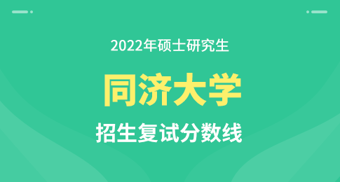 同济大学2022年全国硕士研究生招生考试进入复试的初试成绩基本要求