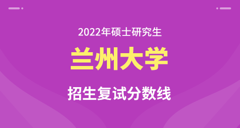 兰州大学2022年硕士研究生招生复试分数线