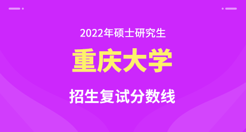 重庆大学2022年硕士研究生招生考试初试合格基本分数线