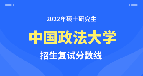 中国政法大学关于公布2022年硕士招生考试复试分数线的通知