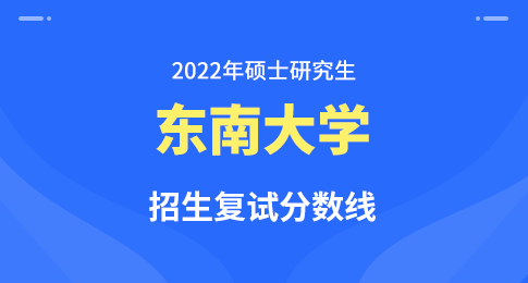 东南大学2022年硕士研究生复试基本线