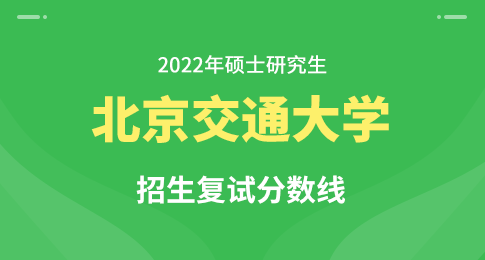 北京交通大学2022年硕士研究生招生复试分数线