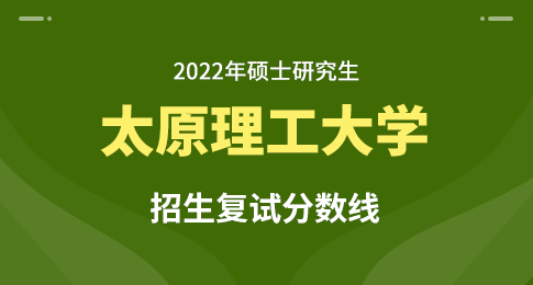 太原理工大学2022年硕土研招考试一志愿考生进入复试的初试成绩基本要求