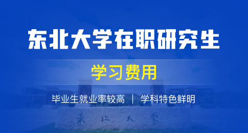 报考东北大学在职研究生学费大概需要多少？