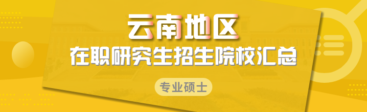 云南在职研究生热门招生院校有哪些？