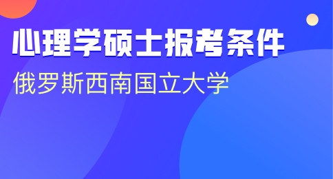 报考俄罗斯西南国立大学心理学需要哪些条件？