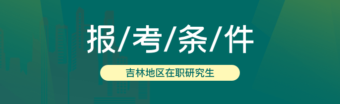 吉林在职研究生报考条件2023年