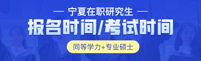 宁夏在职研究生报名及考试时间2023