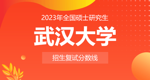 武汉大学2023年硕士招生考试复试基本分数线