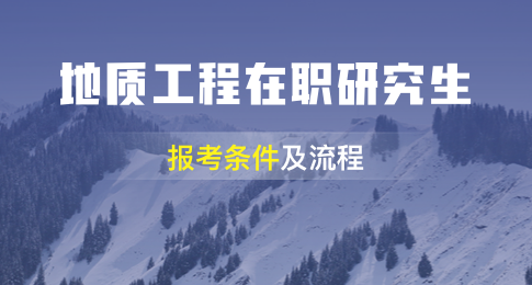 地质工程在职研究生报考条件及流程最新通知！