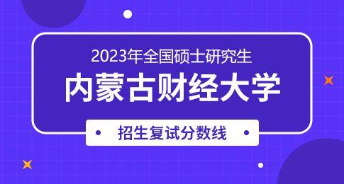 内蒙古财经大学2023年硕士研究生进入复试的初试成绩基本要求