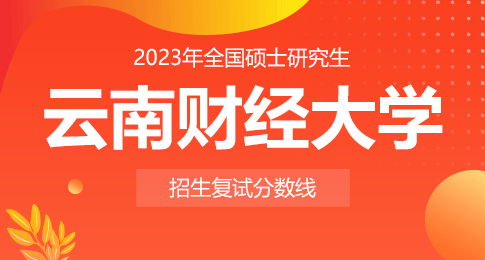 2023年云南财经大学硕士研究生招生考试考生进入复试的初试成绩基本要求
