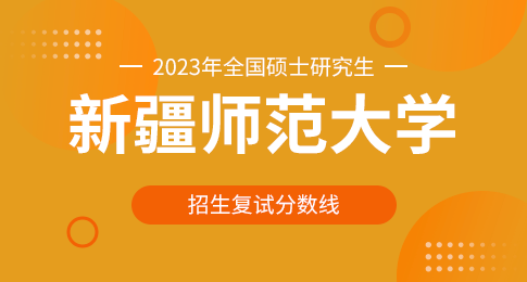 新疆师范大学2023年硕士研究生招生考试考生进入复试的初试成绩基本要求