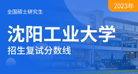 沈阳工业大学2023年硕士研究生招生考试考生进入复试的初试成绩基本要求