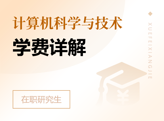 2024年計(jì)算機(jī)科學(xué)與技術(shù)在職研究生學(xué)費(fèi)詳解