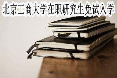 北京工商大学在职研究生免试入学
