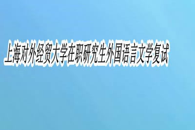 上海对外经贸大学在职研究生外国语言文学复试