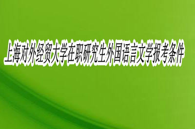 上海对外经贸大学在职研究生外国语言文学报考条件