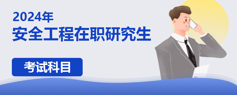 2024年安全工程在职研究生考试科目