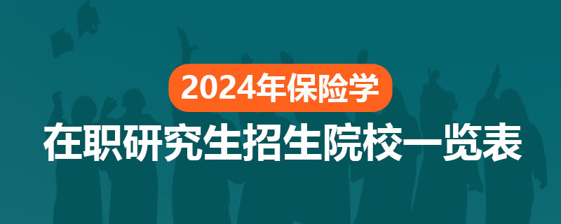 2024年保险学在职研究生招生院校一览表