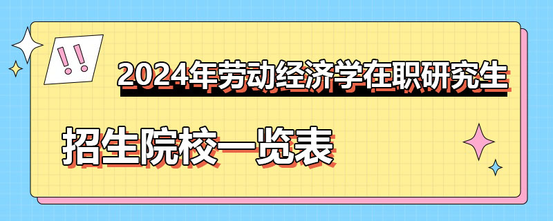 2024年勞動經(jīng)濟(jì)學(xué)在職研究生招生院校一覽表