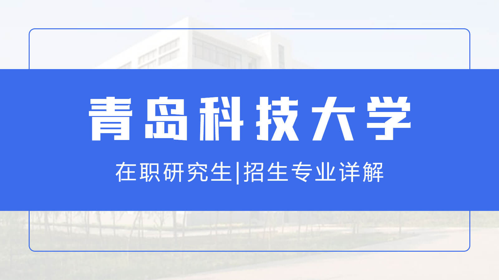 視頻講解：青島科技大學在職研究生招生專業