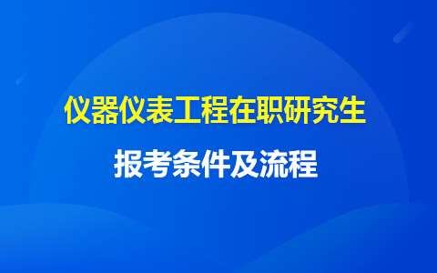 儀器儀表工程在職研究生報(bào)考條件及流程